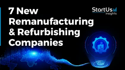 7 New Remanufacturing and Refurbishing Companies & Startups